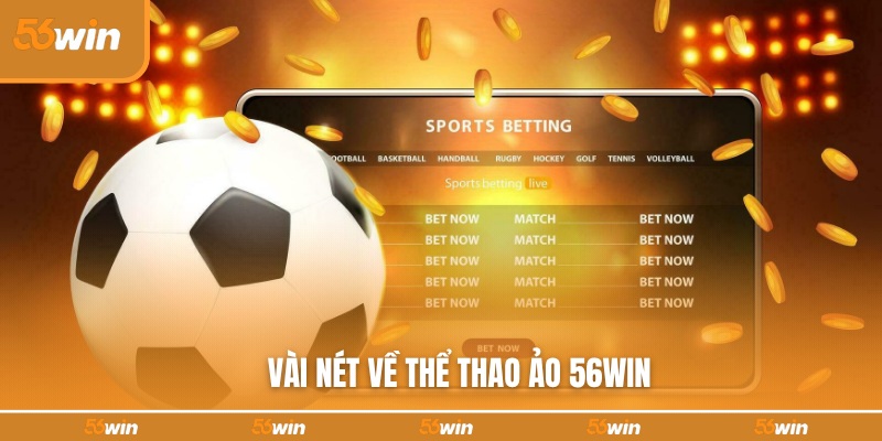Đôi lời giới thiệu về thể thao ảo tại 56WIN