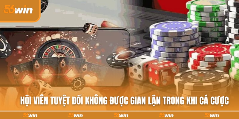 Hội viên tuyệt đối không được gian lận trong khi cá cược