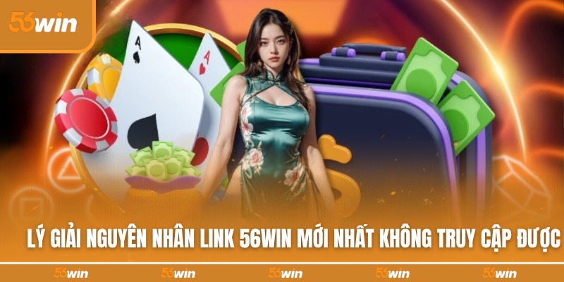 Vì sao không thể vào link 56WIN?