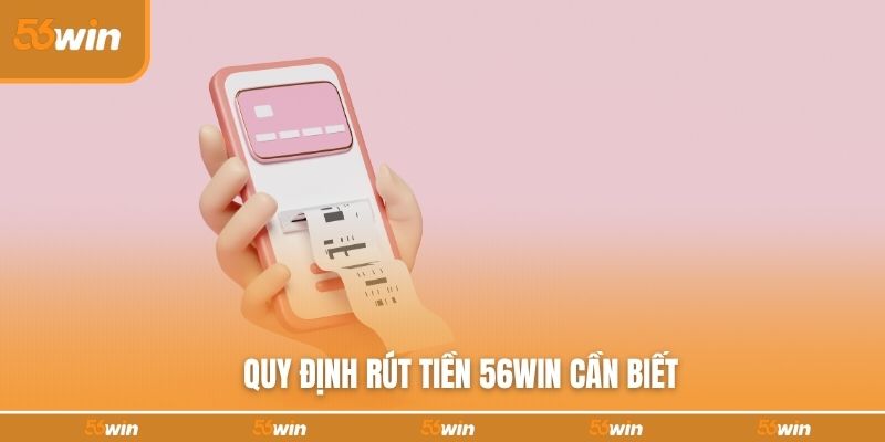 Quy định rút tiền 56WIN cần biết